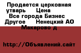 Продается церковная утварь . › Цена ­ 6 200 - Все города Бизнес » Другое   . Ненецкий АО,Макарово д.